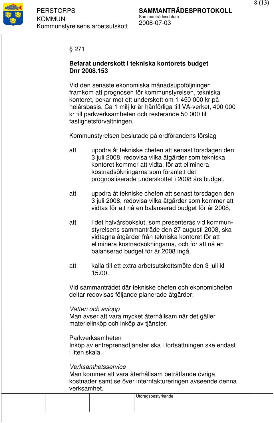 Ca 1 milj kr är hänförliga till VA-verket, 400 000 kr till parkverksamheten och resterande 50 000 till fastighetsförvaltningen.