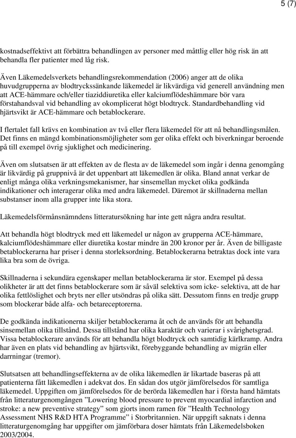 tiaziddiuretika eller kalciumflödeshämmare bör vara förstahandsval vid behandling av okomplicerat högt blodtryck. Standardbehandling vid hjärtsvikt är ACE-hämmare och betablockerare.