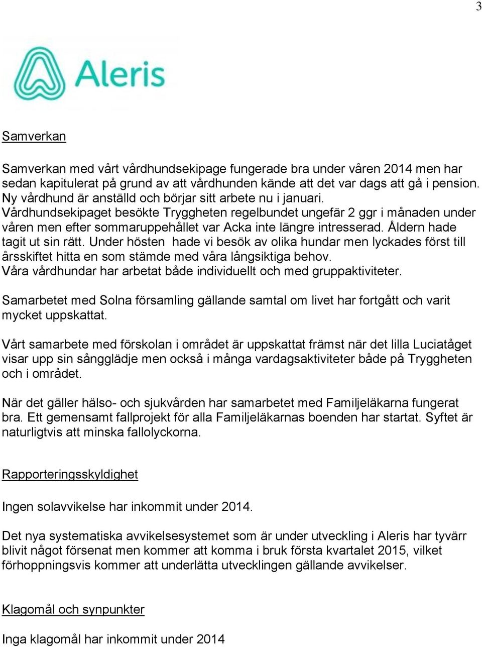 Vårdhundsekipaget besökte Tryggheten regelbundet ungefär 2 ggr i månaden under våren men efter sommaruppehållet var Acka inte längre intresserad. Åldern hade tagit ut sin rätt.