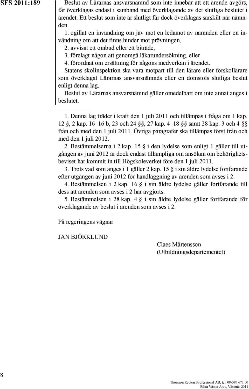 avvisat ett ombud eller ett biträde, 3. förelagt någon att genomgå läkarundersökning, eller 4. förordnat om ersättning för någons medverkan i ärendet.