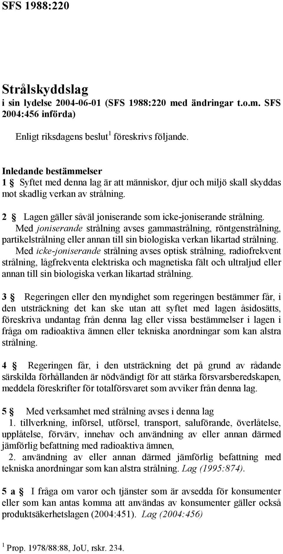 Med joniserande strålning avses gammastrålning, röntgenstrålning, partikelstrålning eller annan till sin biologiska verkan likartad strålning.