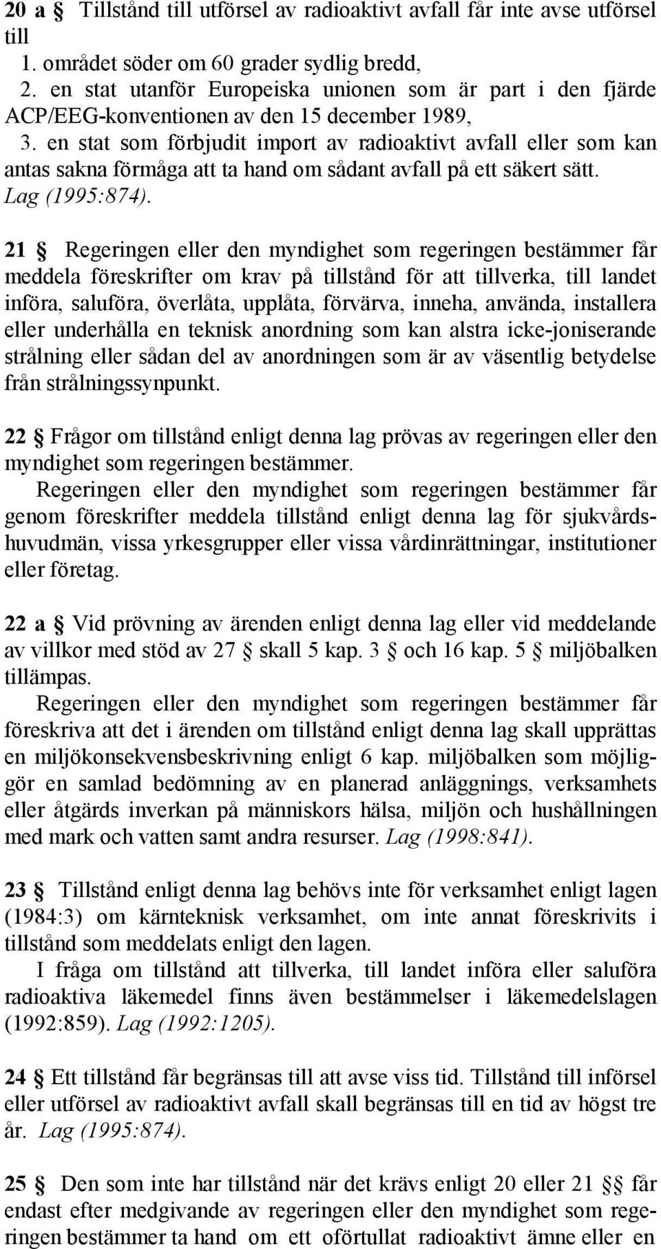 en stat som förbjudit import av radioaktivt avfall eller som kan antas sakna förmåga att ta hand om sådant avfall på ett säkert sätt. Lag (1995:874).