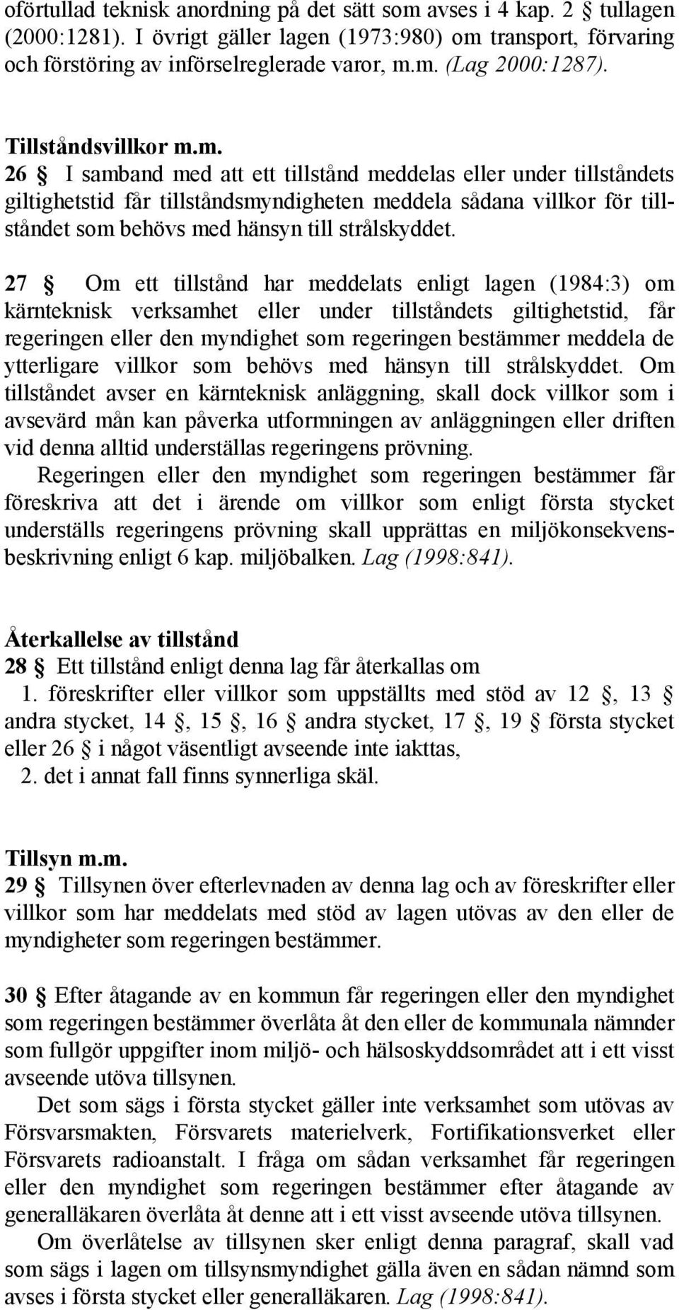 m. 26 I samband med att ett tillstånd meddelas eller under tillståndets giltighetstid får tillståndsmyndigheten meddela sådana villkor för tillståndet som behövs med hänsyn till strålskyddet.