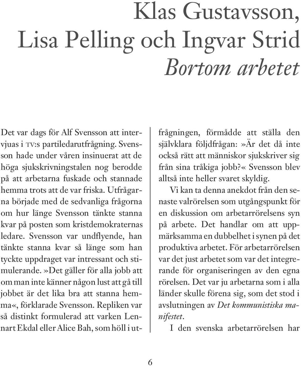 Utfrågarna började med de sedvanliga frågorna om hur länge Svensson tänkte stanna kvar på posten som kristdemokraternas ledare.