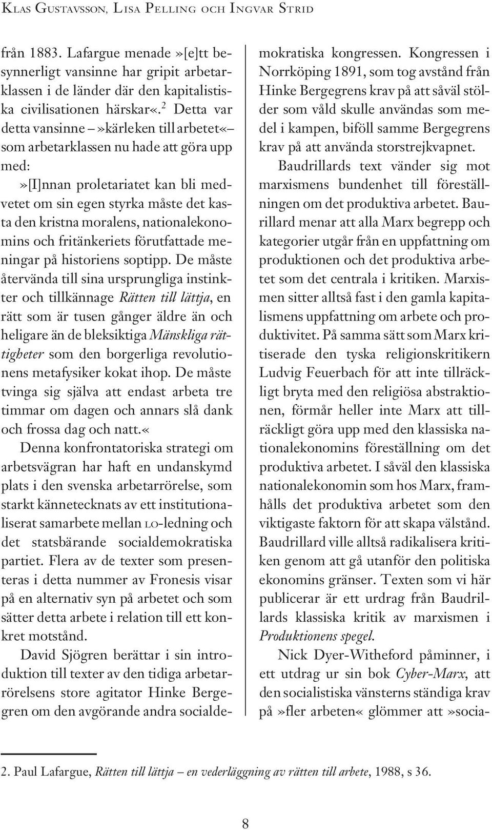 2 Detta var detta vansinne»kärleken till arbetet«som arbetarklassen nu hade att göra upp med:»[i]nnan proletariatet kan bli medvetet om sin egen styrka måste det kasta den kristna moralens,
