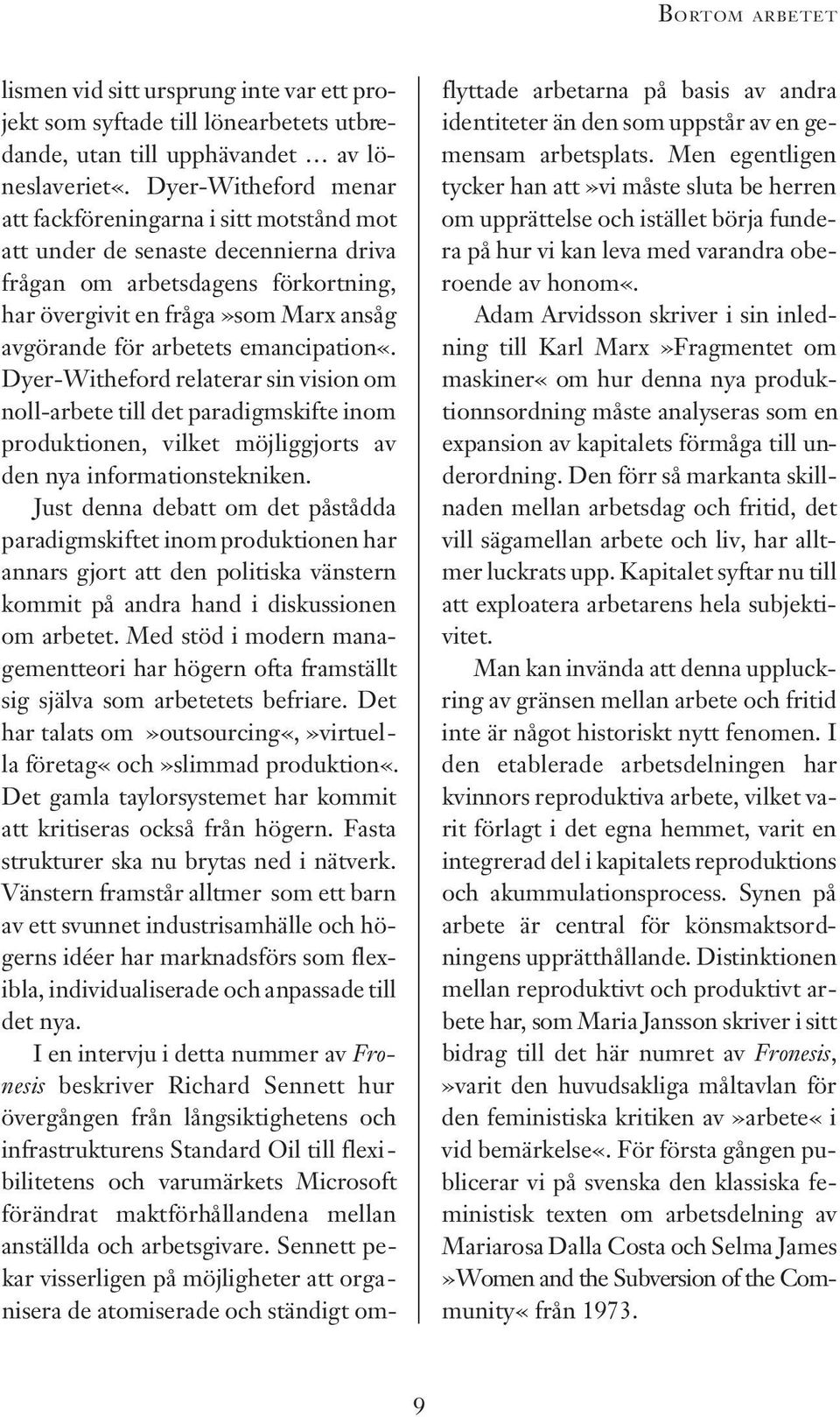 arbetets emancipation«. Dyer-Witheford relaterar sin vision om noll-arbete till det paradigmskifte inom p roduktionen, vilket möjliggjorts av den nya informationstekniken.