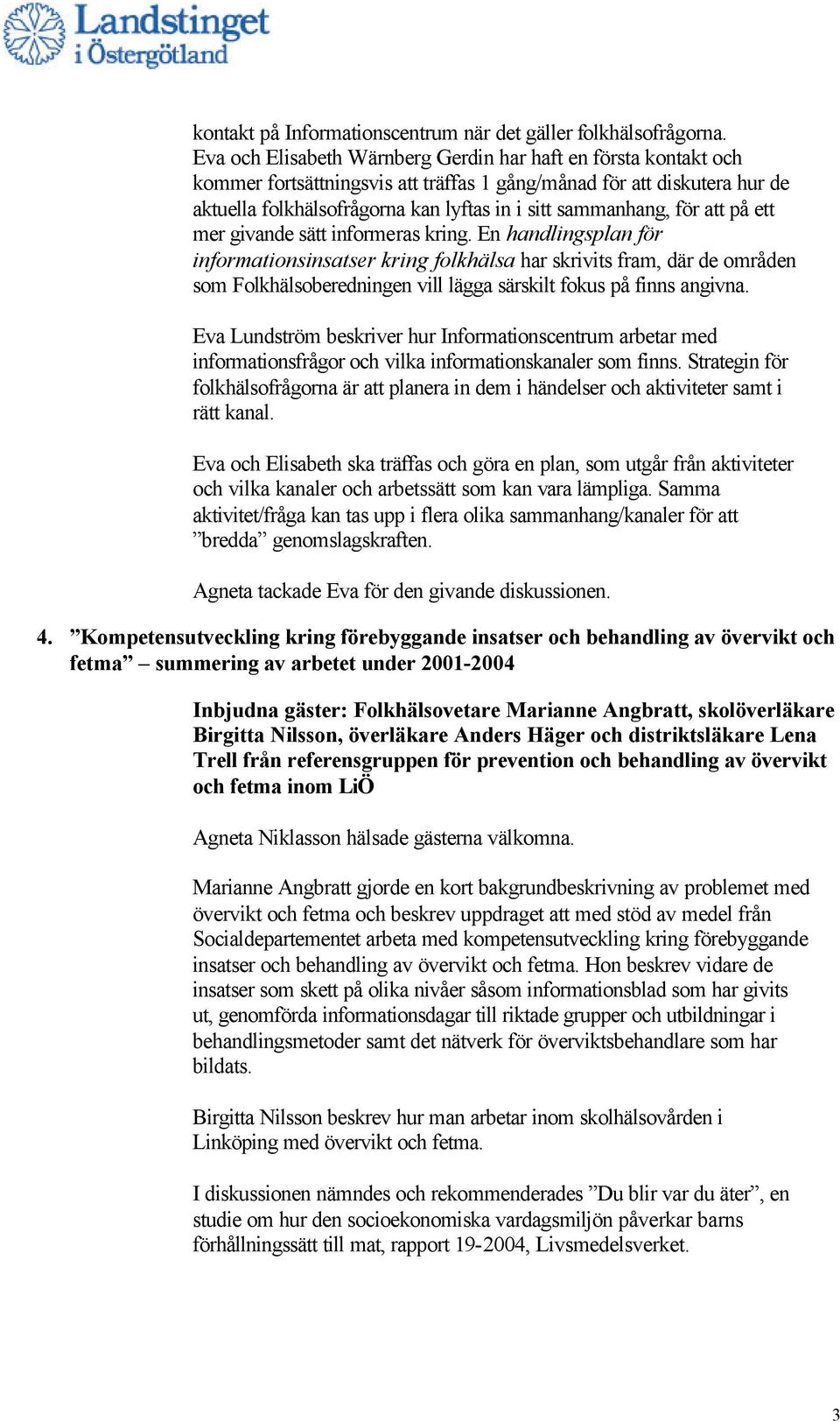 för att på ett mer givande sätt informeras kring.