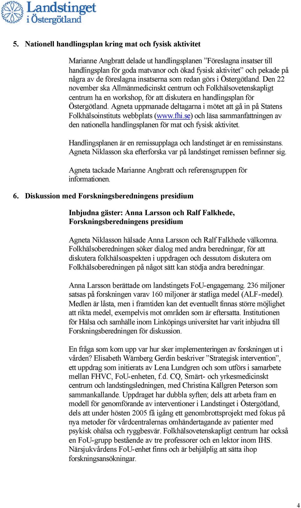 Den 22 november ska Allmänmedicinskt centrum och Folkhälsovetenskapligt centrum ha en workshop, för att diskutera en handlingsplan för Östergötland.