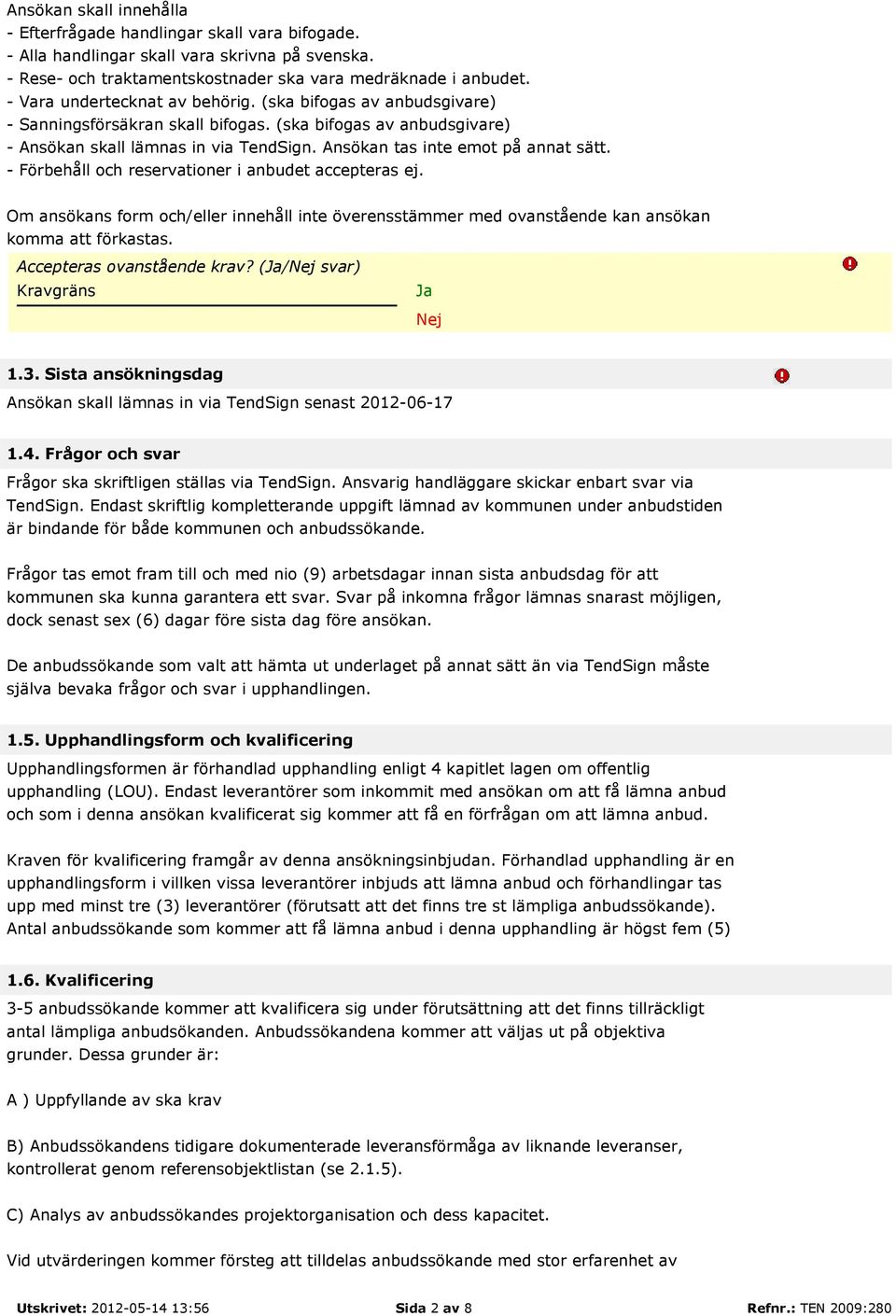 Ansökan tas inte emot på annat sätt. - Förbehåll och reservationer i anbudet accepteras ej. Om ansökans form och/eller innehåll inte överensstämmer med ovanstående kan ansökan komma att förkastas.