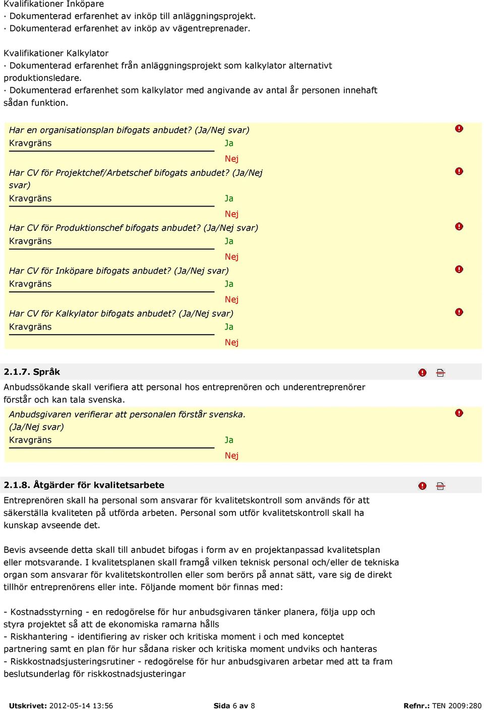 Dokumenterad erfarenhet som kalkylator med angivande av antal år personen innehaft sådan funktion. Har en organisationsplan bifogats anbudet?