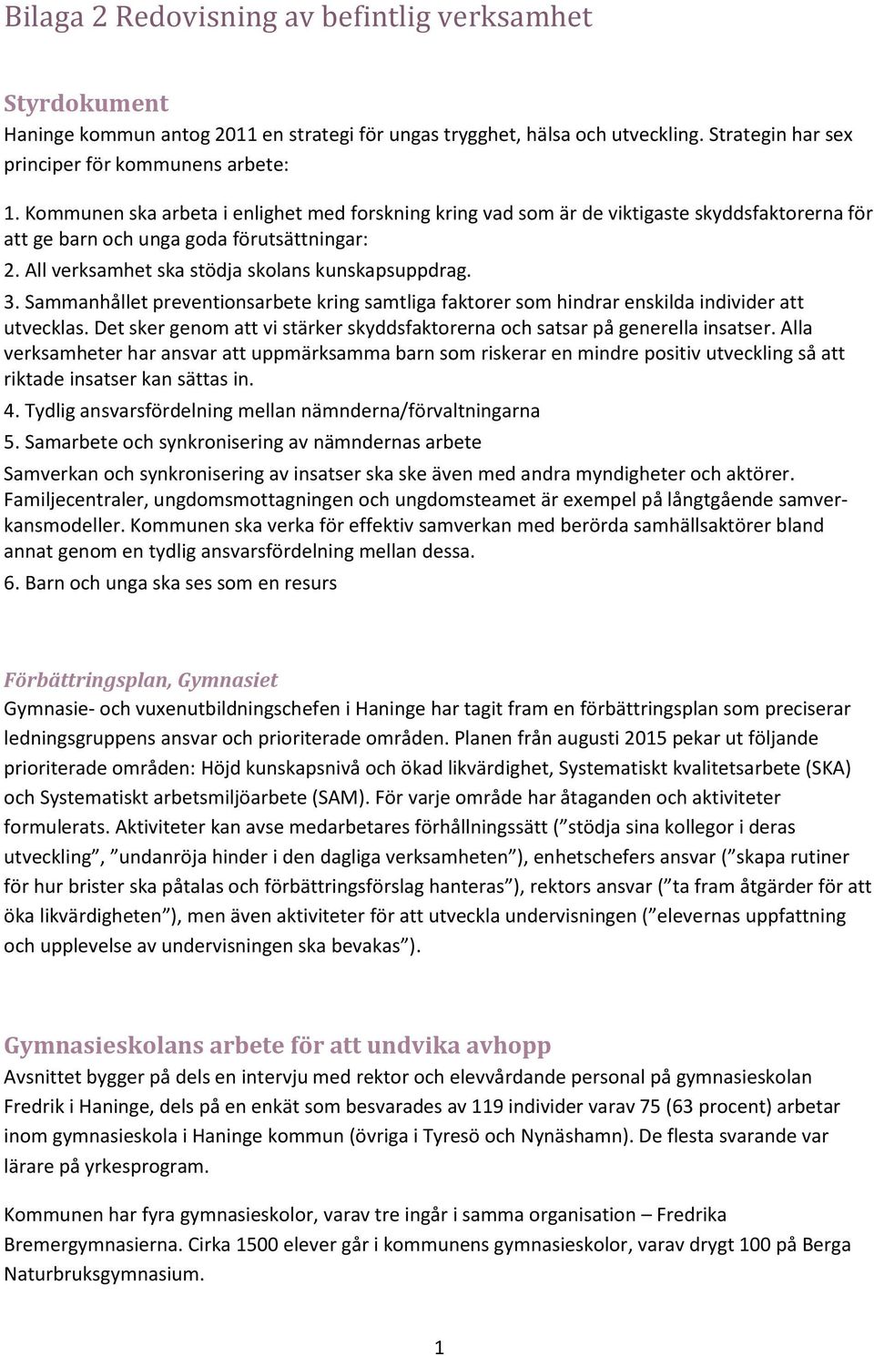 Sammanhållet preventionsarbete kring samtliga faktorer som hindrar enskilda individer att utvecklas. Det sker genom att vi stärker skyddsfaktorerna och satsar på generella insatser.