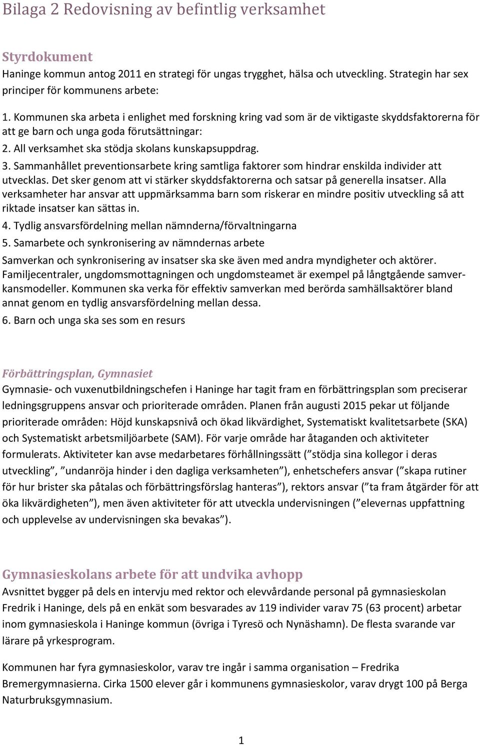 Sammanhållet preventionsarbete kring samtliga faktorer som hindrar enskilda individer att utvecklas. Det sker genom att vi stärker skyddsfaktorerna och satsar på generella insatser.