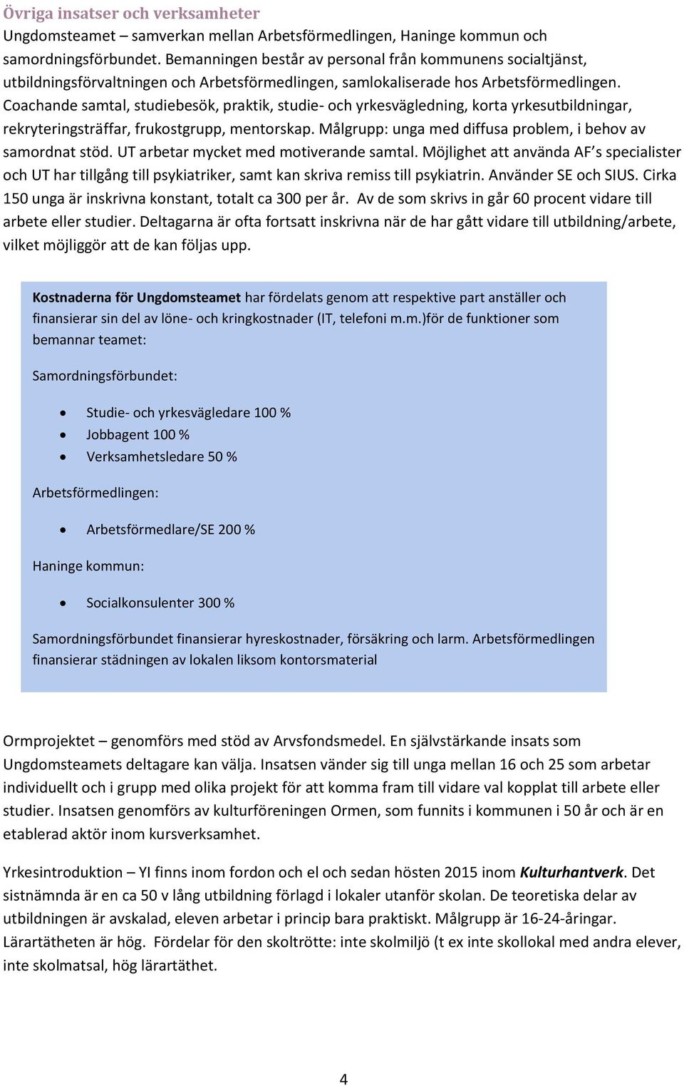 Coachande samtal, studiebesök, praktik, studie- och yrkesvägledning, korta yrkesutbildningar, rekryteringsträffar, frukostgrupp, mentorskap.