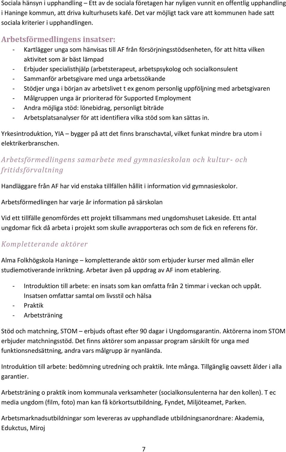 Arbetsförmedlingens insatser: - Kartlägger unga som hänvisas till AF från försörjningsstödsenheten, för att hitta vilken aktivitet som är bäst lämpad - Erbjuder specialisthjälp (arbetsterapeut,