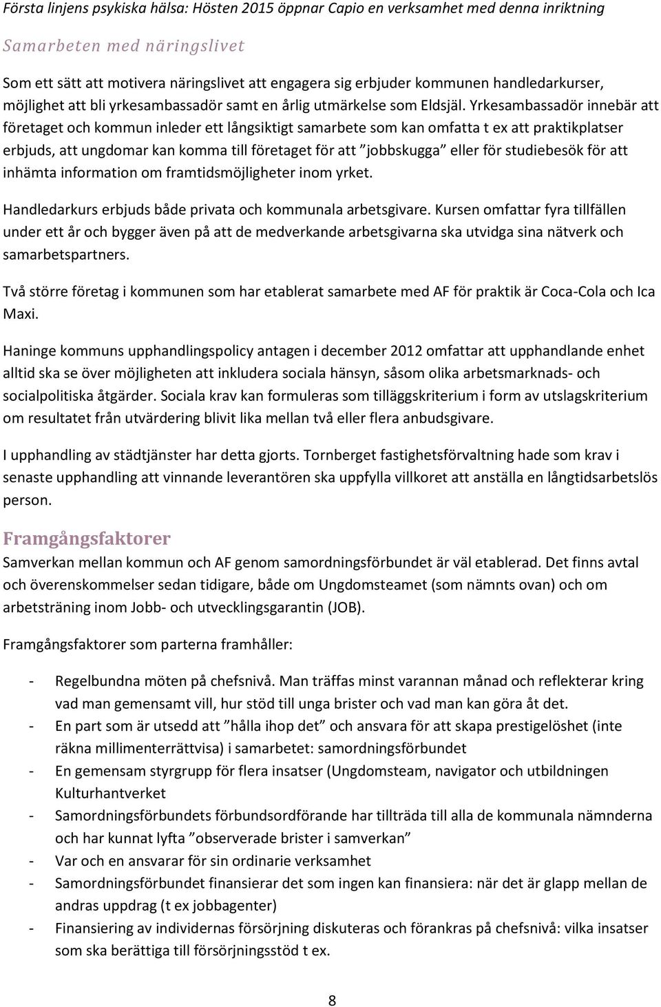 Yrkesambassadör innebär att företaget och kommun inleder ett långsiktigt samarbete som kan omfatta t ex att praktikplatser erbjuds, att ungdomar kan komma till företaget för att jobbskugga eller för