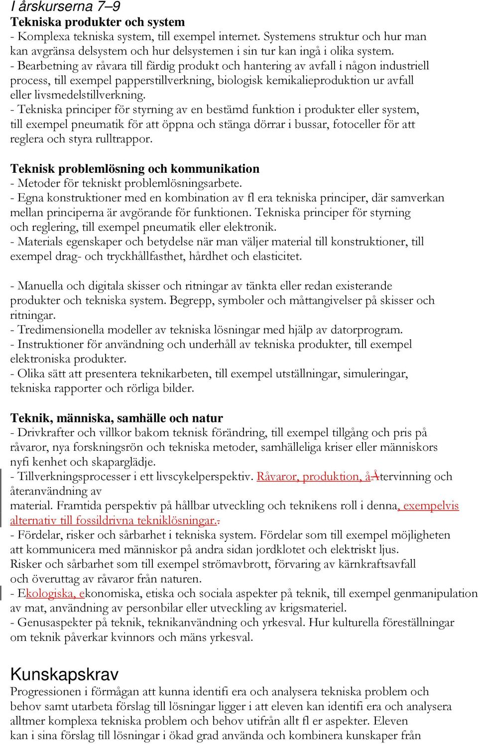 - Bearbetning av råvara till färdig produkt och hantering av avfall i någon industriell process, till exempel papperstillverkning, biologisk kemikalieproduktion ur avfall eller livsmedelstillverkning.