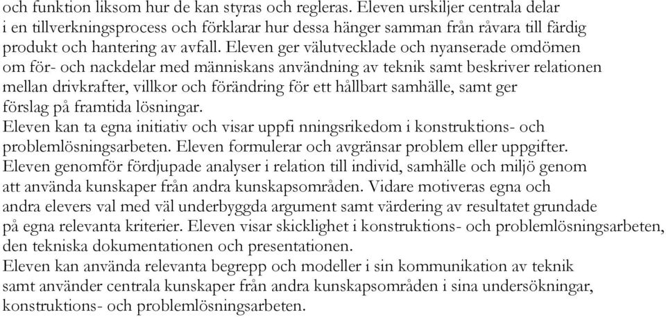 Eleven ger välutvecklade och nyanserade omdömen om för- och nackdelar med människans användning av teknik samt beskriver relationen mellan drivkrafter, villkor och förändring för ett hållbart
