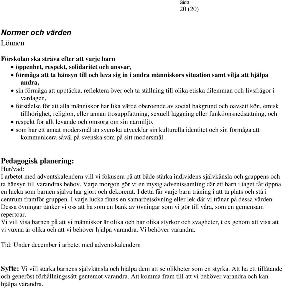 tillhörighet, religion, eller annan trosuppfattning, sexuell läggning eller funktionsnedsättning, och respekt för allt levande och omsorg om sin närmiljö.