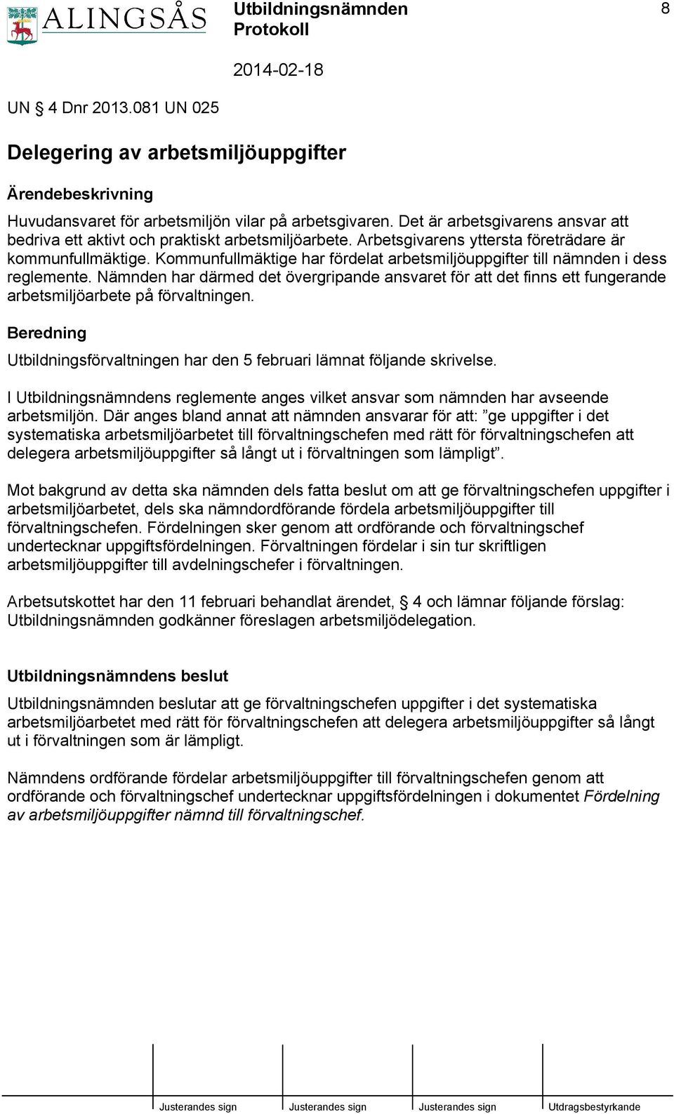 Kommunfullmäktige har fördelat arbetsmiljöuppgifter till nämnden i dess reglemente. Nämnden har därmed det övergripande ansvaret för att det finns ett fungerande arbetsmiljöarbete på förvaltningen.