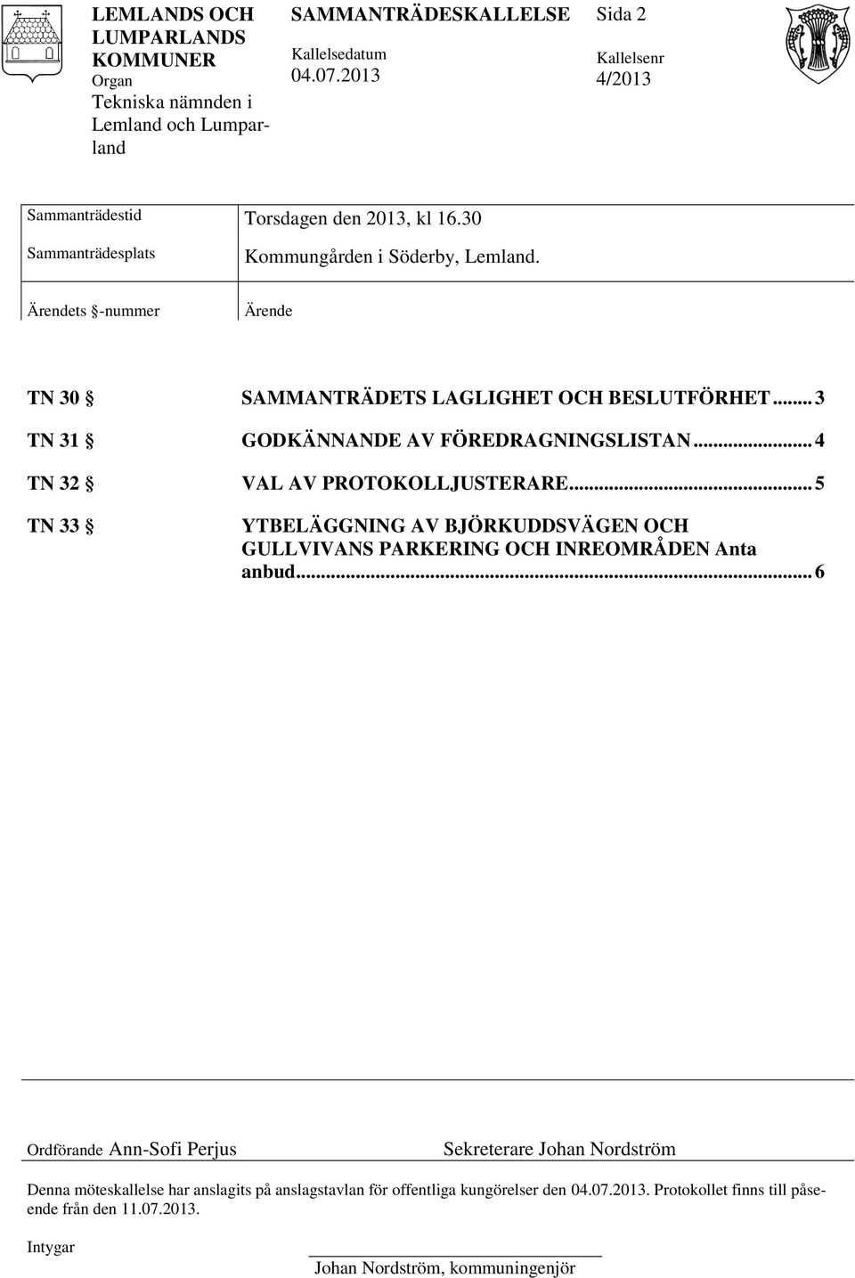 Ärendets -nummer Ärende TN 30 SAMMANTRÄDETS LAGLIGHET OCH BESLUTFÖRHET... 3 TN 31 GODKÄNNANDE AV FÖREDRAGNINGSLISTAN... 4 TN 32 VAL AV PROTOKOLLJUSTERARE.