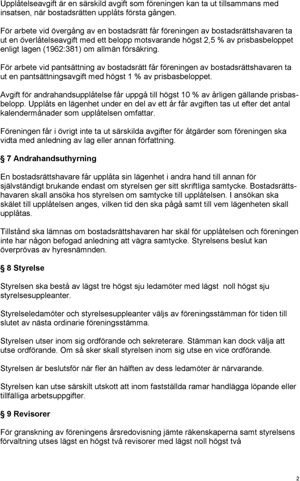 försäkring. För arbete vid pantsättning av bostadsrätt får föreningen av bostadsrättshavaren ta ut en pantsättningsavgift med högst 1 % av prisbasbeloppet.