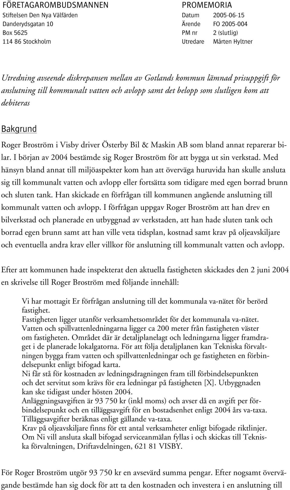 driver Österby Bil & Maskin AB som bland annat reparerar bilar. I början av 2004 bestämde sig Roger Broström för att bygga ut sin verkstad.