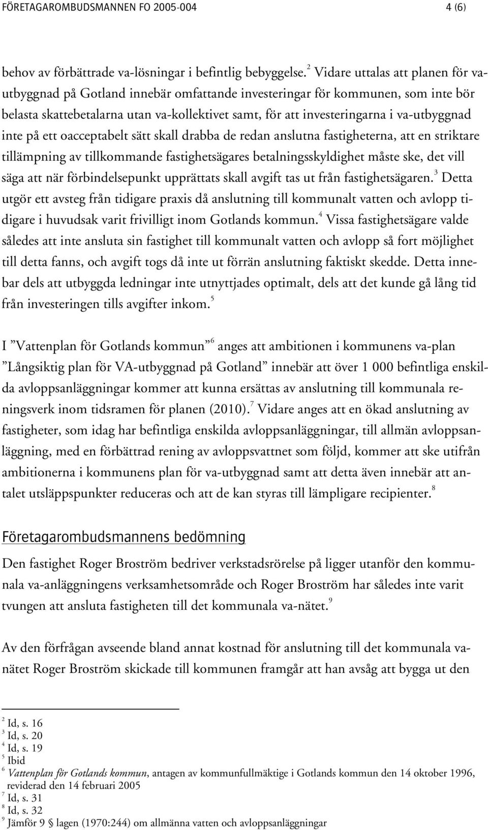 va-utbyggnad inte på ett oacceptabelt sätt skall drabba de redan anslutna fastigheterna, att en striktare tillämpning av tillkommande fastighetsägares betalningsskyldighet måste ske, det vill säga