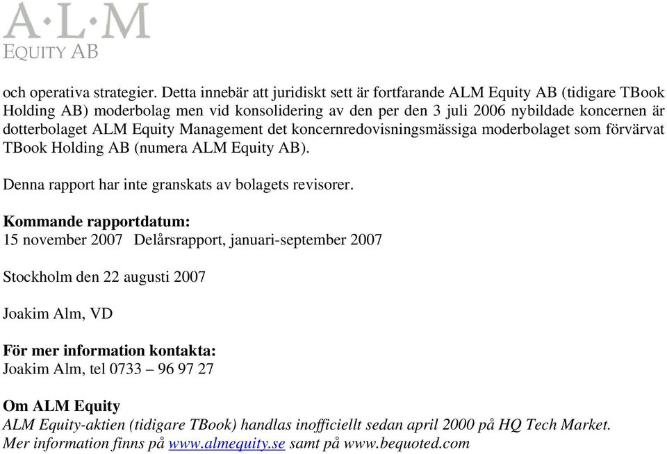 ALM Equity Management det koncernredovisningsmässiga moderbolaget som förvärvat TBook Holding AB (numera ALM Equity AB). Denna rapport har inte granskats av bolagets revisorer.