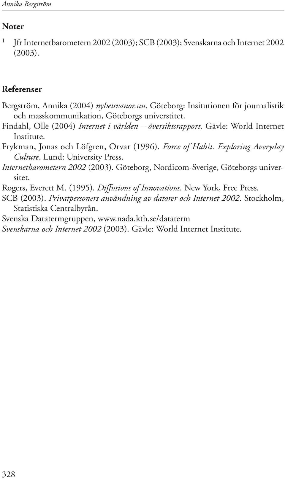 Frykman, Jonas och Löfgren, Orvar (1996). Force of Habit. Exploring Averyday Culture. Lund: University Press. Internetbarometern 2002 (2003). Göteborg, Nordicom-Sverige, Göteborgs universitet.