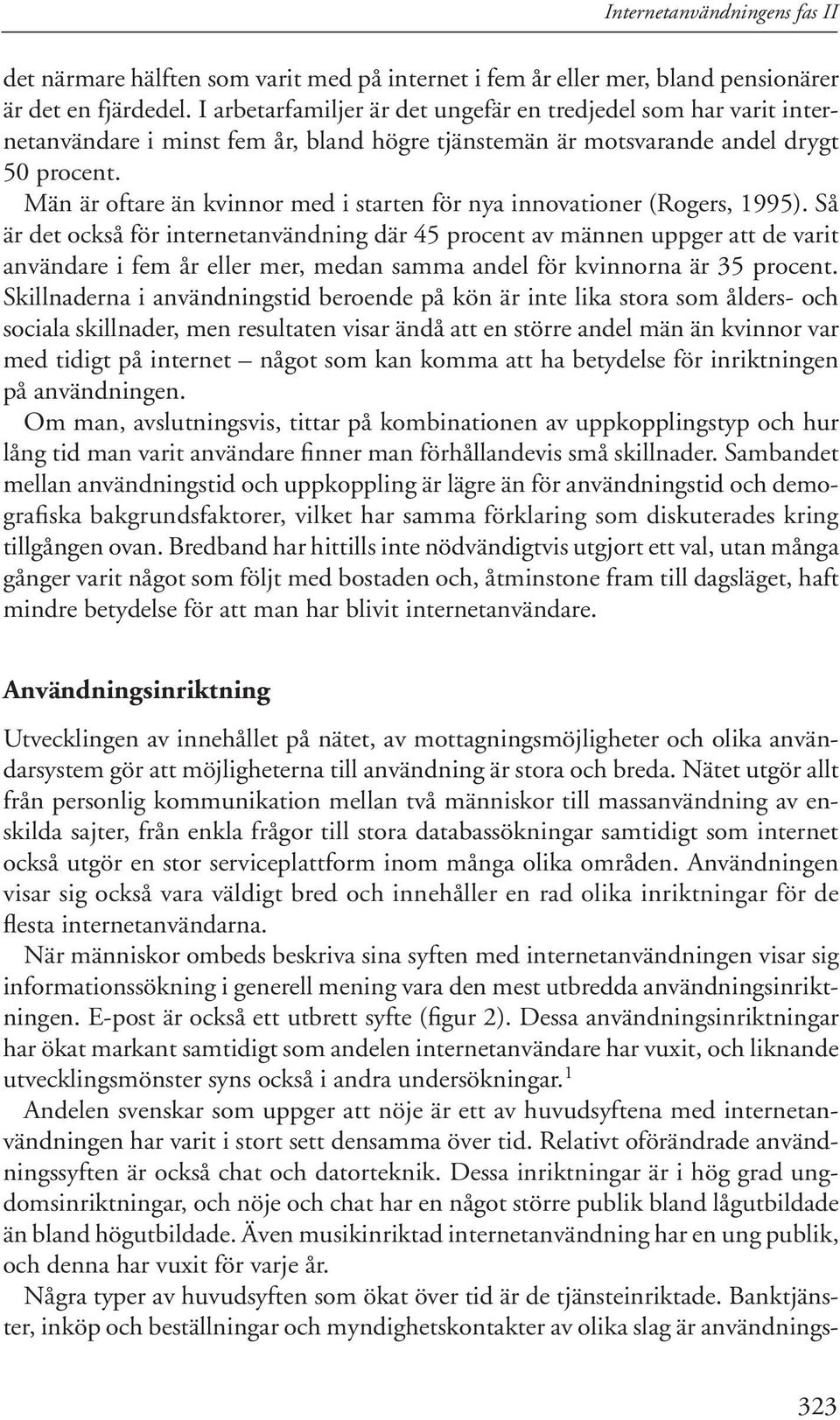 Män är oftare än kvinnor med i starten för nya innovationer (Rogers, 1995).