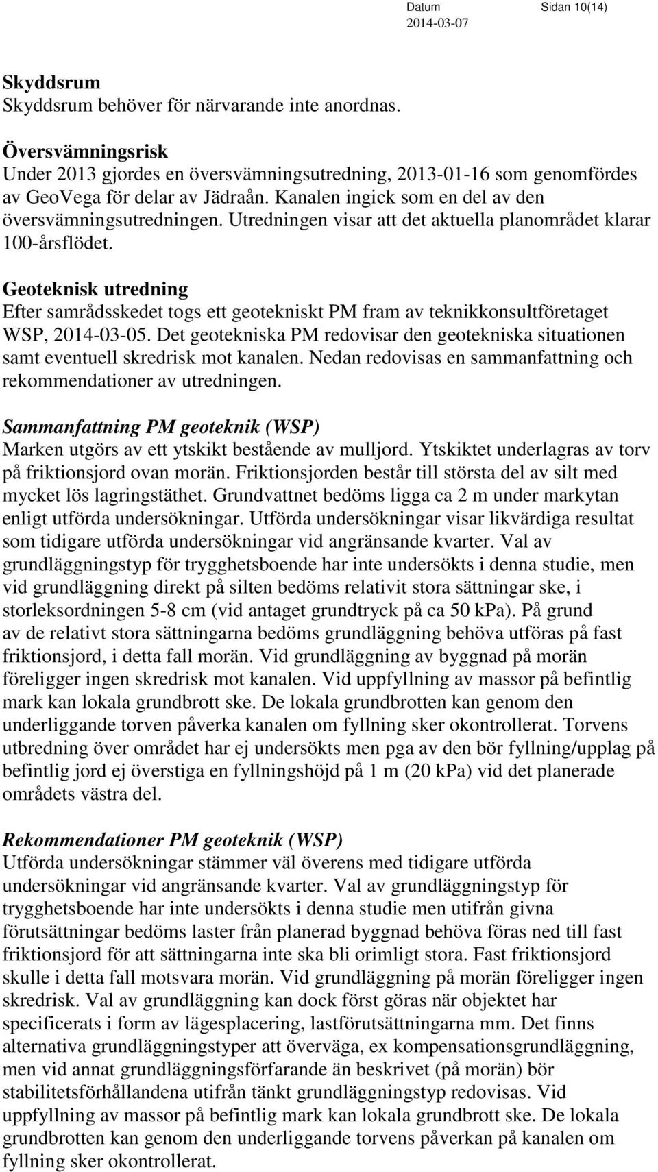 Geoteknisk utredning Efter samrådsskedet togs ett geotekniskt PM fram av teknikkonsultföretaget WSP, 2014-03-05.