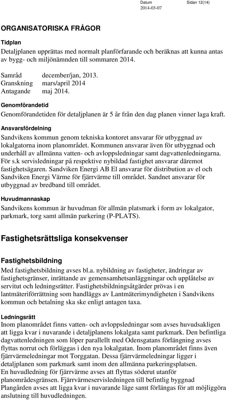 Ansvarsfördelning Sandvikens kommun genom tekniska kontoret ansvarar för utbyggnad av lokalgatorna inom planområdet.