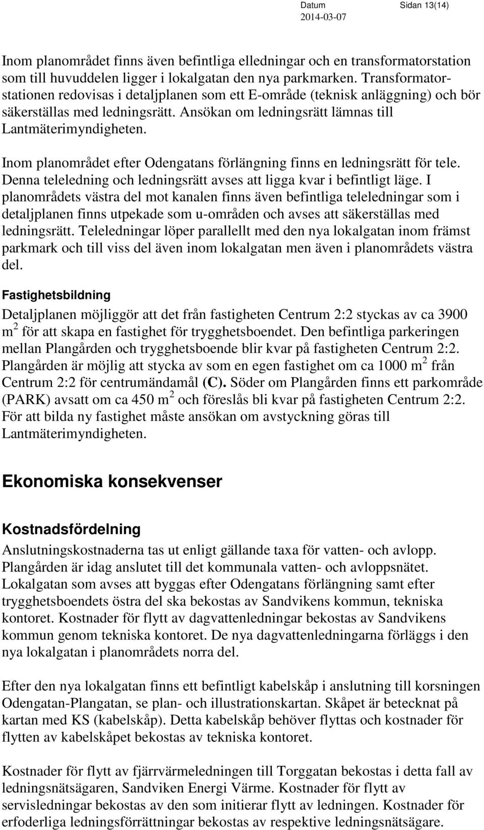 Inom planområdet efter Odengatans förlängning finns en ledningsrätt för tele. Denna teleledning och ledningsrätt avses att ligga kvar i befintligt läge.