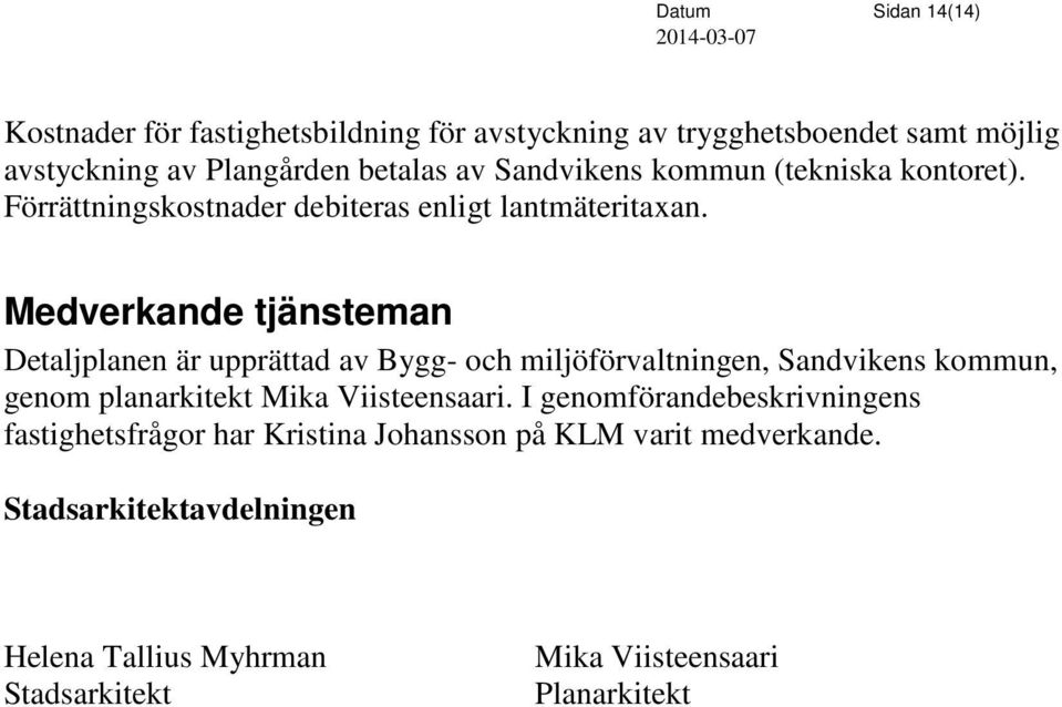 Medverkande tjänsteman Detaljplanen är upprättad av Bygg- och miljöförvaltningen, Sandvikens kommun, genom planarkitekt Mika Viisteensaari.