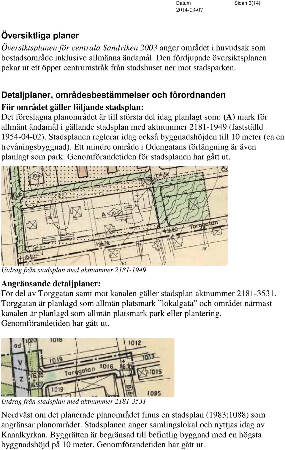 Detaljplaner, områdesbestämmelser och förordnanden För området gäller följande stadsplan: Det föreslagna planområdet är till största del idag planlagt som: (A) mark för allmänt ändamål i gällande