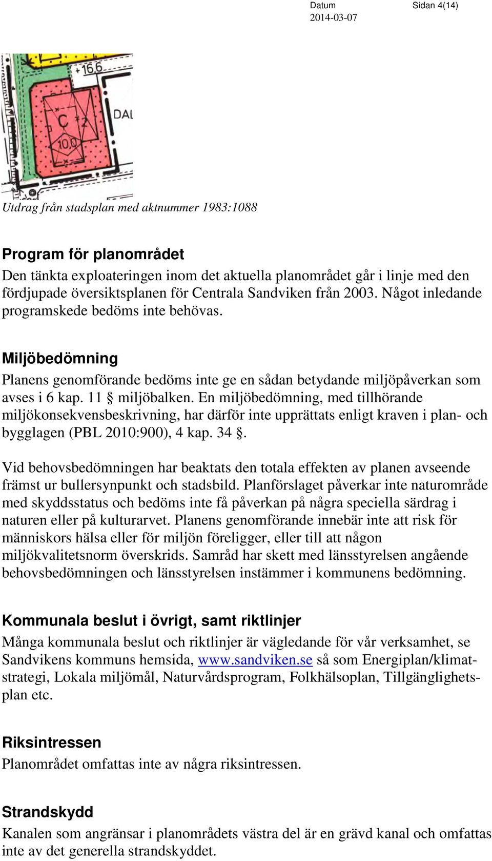 En miljöbedömning, med tillhörande miljökonsekvensbeskrivning, har därför inte upprättats enligt kraven i plan- och bygglagen (PBL 2010:900), 4 kap. 34.