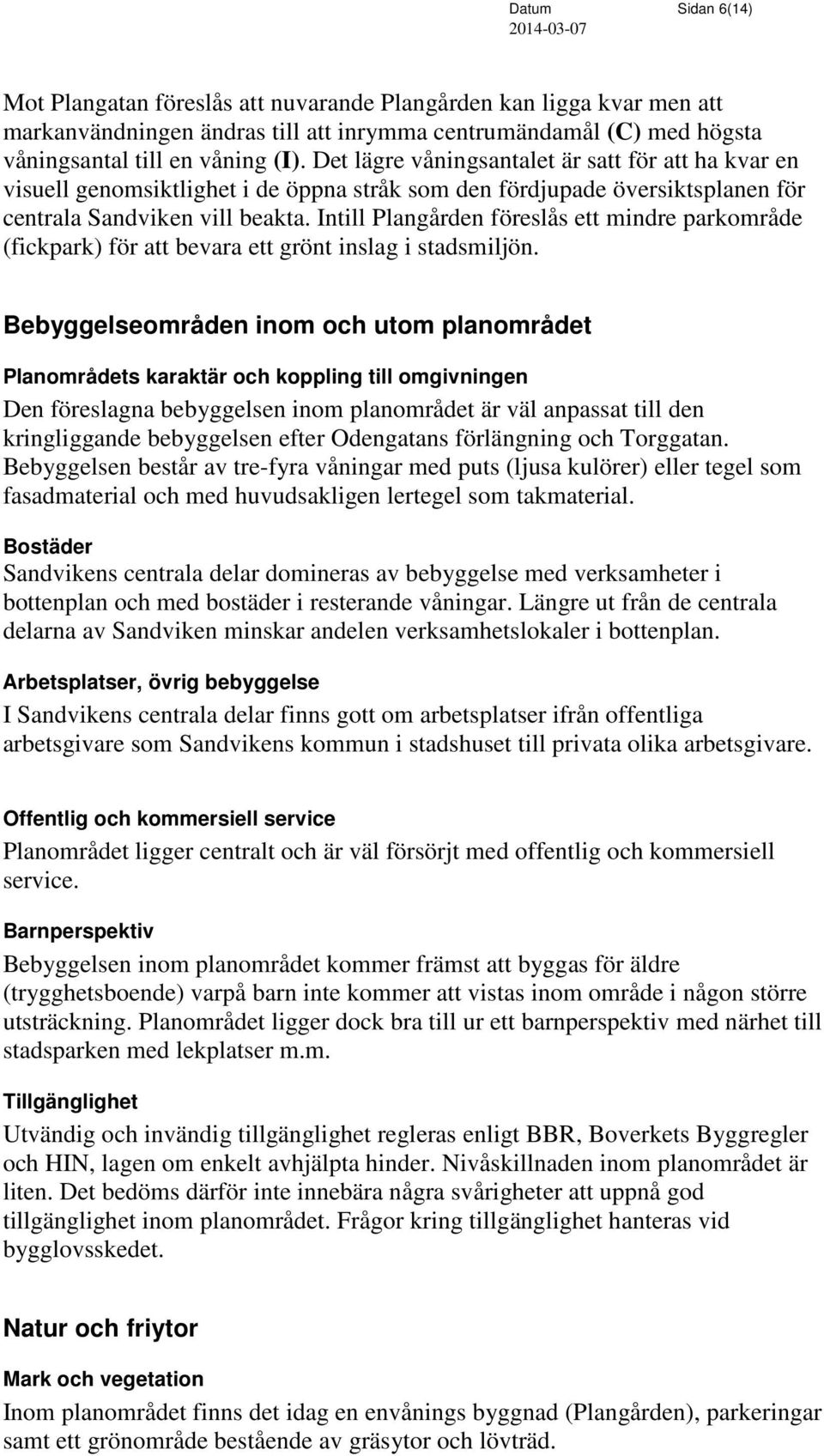Intill Plangården föreslås ett mindre parkområde (fickpark) för att bevara ett grönt inslag i stadsmiljön.