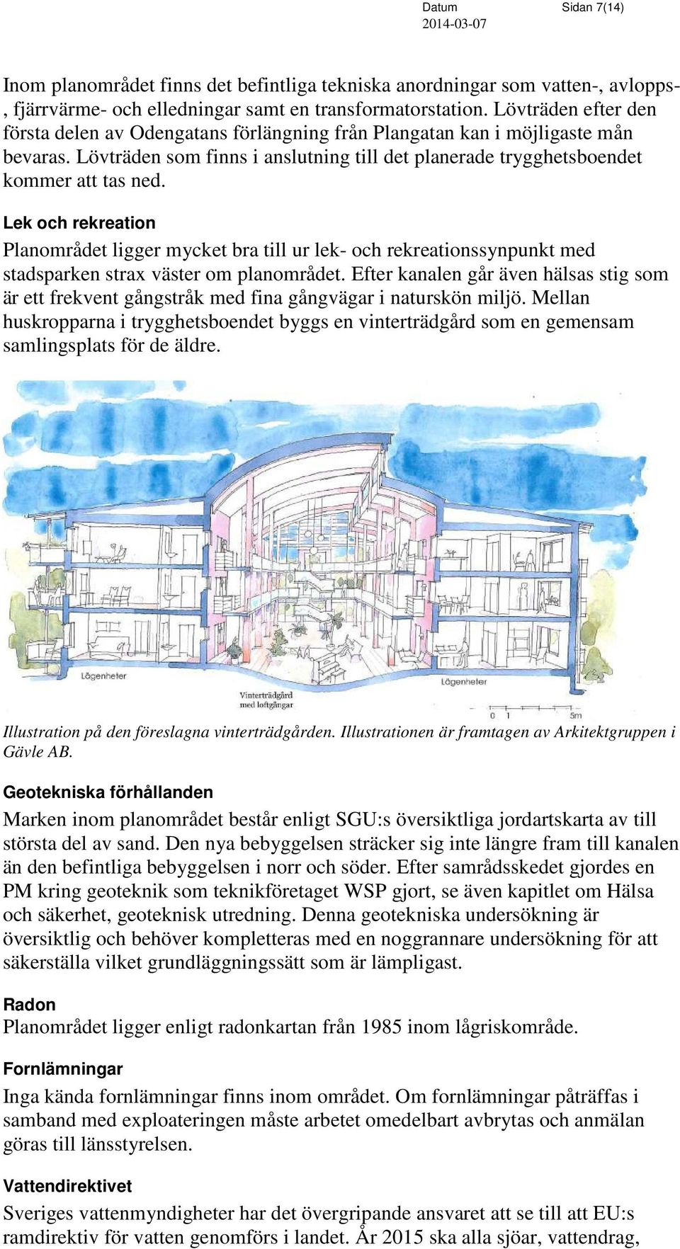 Lek och rekreation Planområdet ligger mycket bra till ur lek- och rekreationssynpunkt med stadsparken strax väster om planområdet.