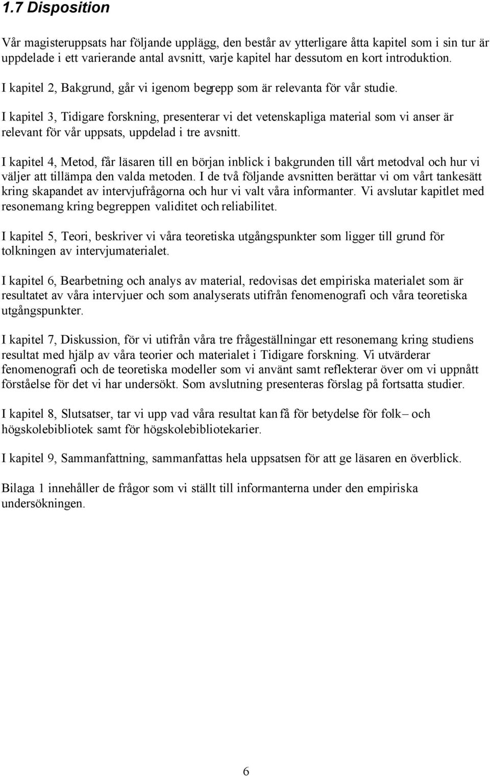 I kapitel 3, Tidigare forskning, presenterar vi det vetenskapliga material som vi anser är relevant för vår uppsats, uppdelad i tre avsnitt.