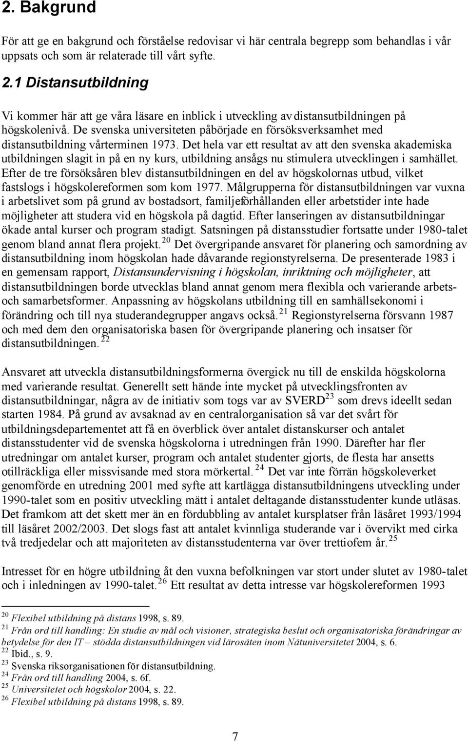 De svenska universiteten påbörjade en försöksverksamhet med distansutbildning vårterminen 1973.