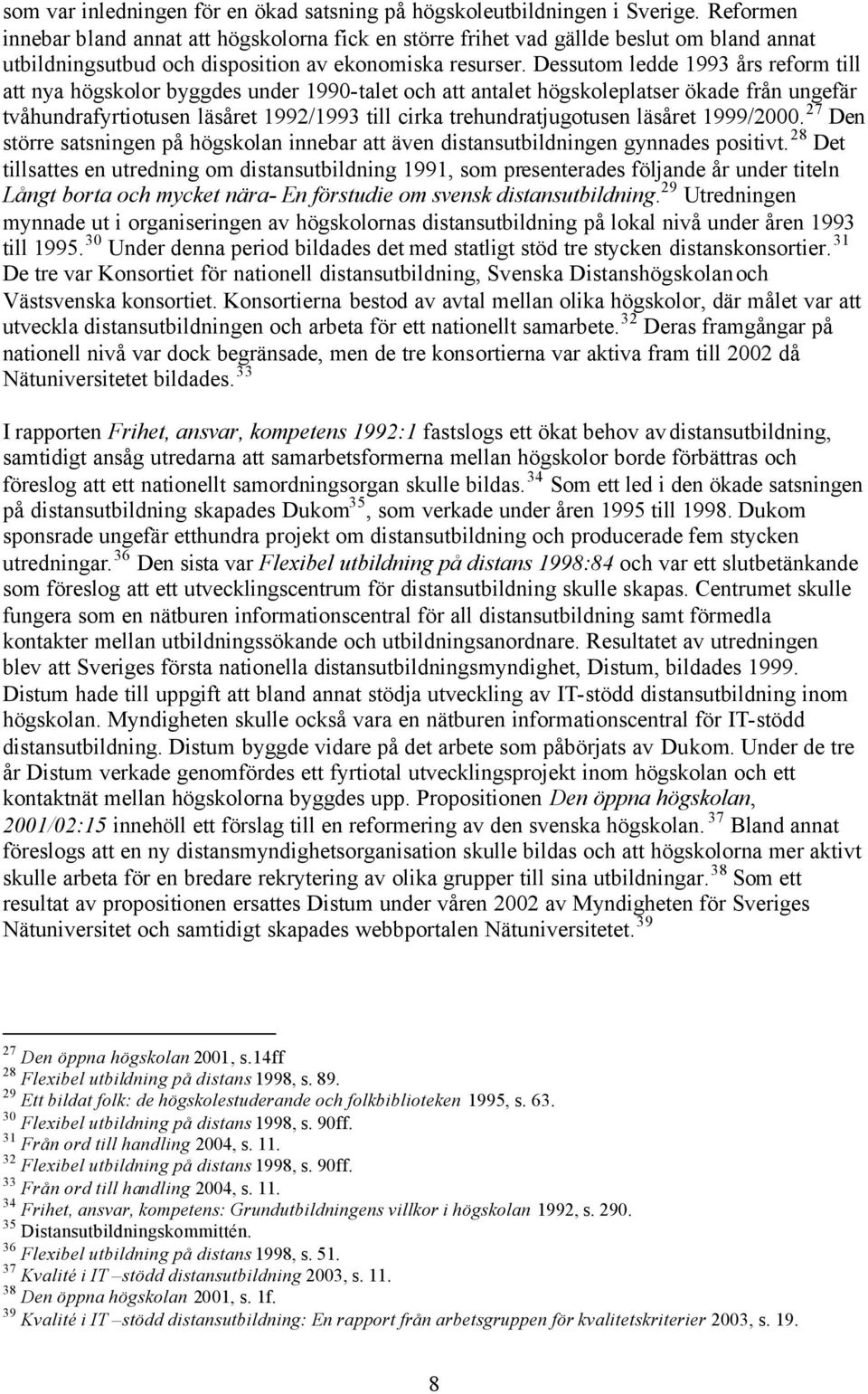 Dessutom ledde 1993 års reform till att nya högskolor byggdes under 1990-talet och att antalet högskoleplatser ökade från ungefär tvåhundrafyrtiotusen läsåret 1992/1993 till cirka trehundratjugotusen