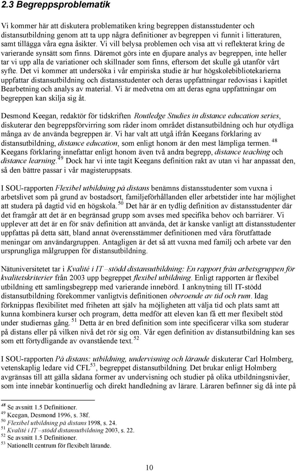 Däremot görs inte en djupare analys av begreppen, inte heller tar vi upp alla de variationer och skillnader som finns, eftersom det skulle gå utanför vårt syfte.