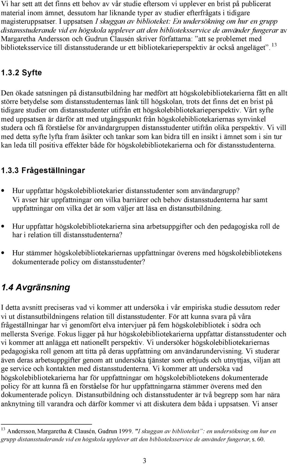 Clausén skriver författarna: att se problemet med biblioteksservice till distansstuderande ur ett bibliotekarieperspektiv är också angeläget. 13 