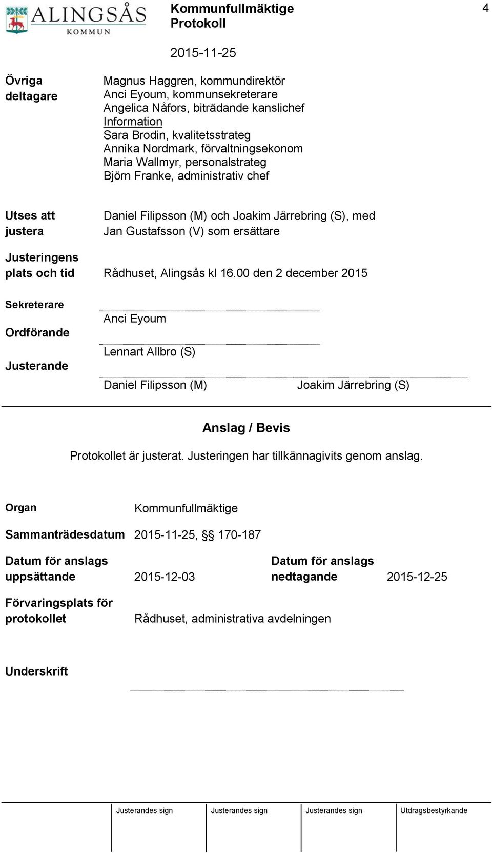 Rådhuset, Alingsås kl 16.00 den 2 december 2015 Sekreterare Ordförande Justerande Anci Eyoum Lennart Allbro (S) Daniel Filipsson (M) Joakim Järrebring (S) Anslag / Bevis et är justerat.