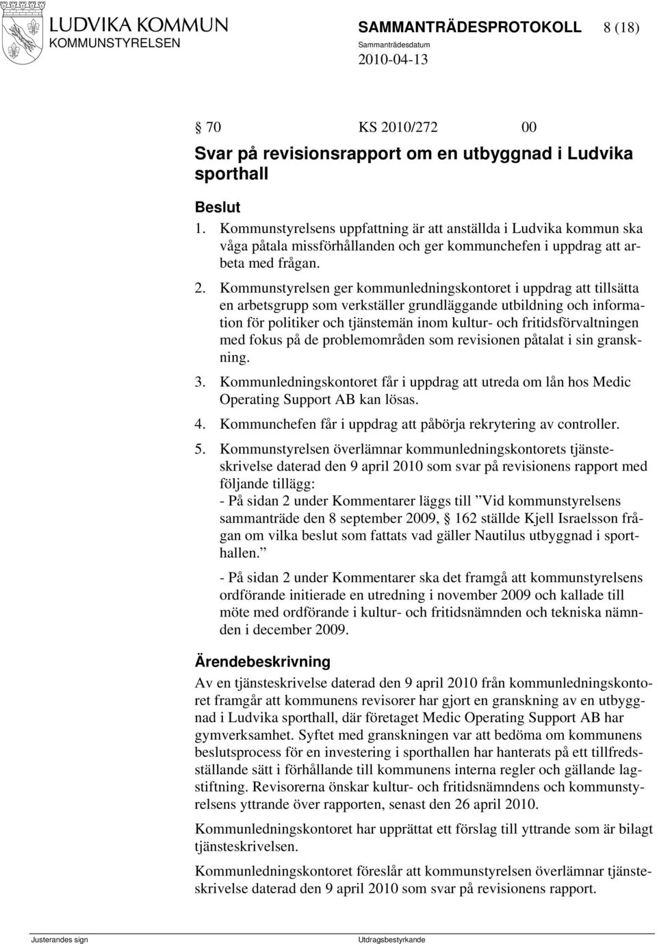 Kommunstyrelsen ger kommunledningskontoret i uppdrag att tillsätta en arbetsgrupp som verkställer grundläggande utbildning och information för politiker och tjänstemän inom kultur- och