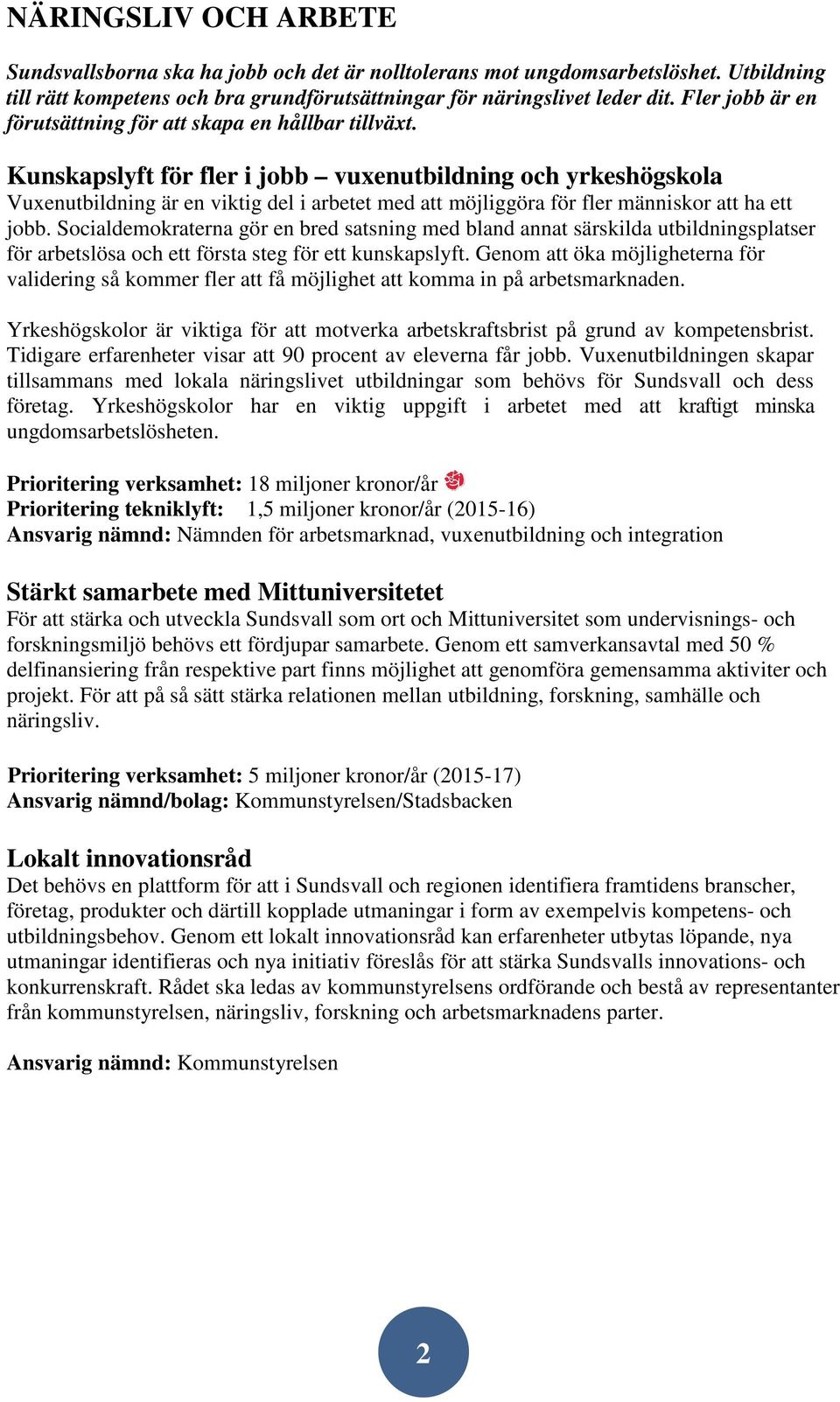 Kunskapslyft för fler i jobb vuxenutbildning och yrkeshögskola Vuxenutbildning är en viktig del i arbetet med att möjliggöra för fler människor att ha ett jobb.