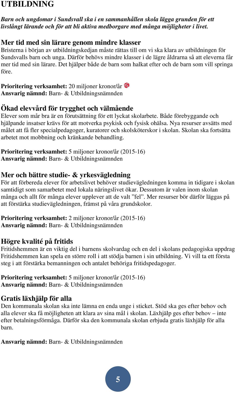 Därför behövs mindre klasser i de lägre åldrarna så att eleverna får mer tid med sin lärare. Det hjälper både de barn som halkat efter och de barn som vill springa före.