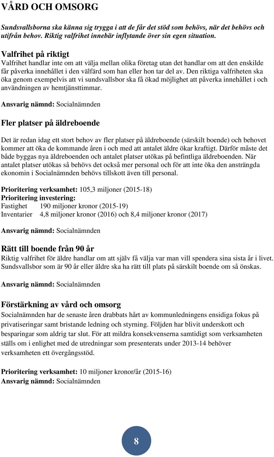 Den riktiga valfriheten ska öka genom exempelvis att vi sundsvallsbor ska få ökad möjlighet att påverka innehållet i och användningen av hemtjänsttimmar.