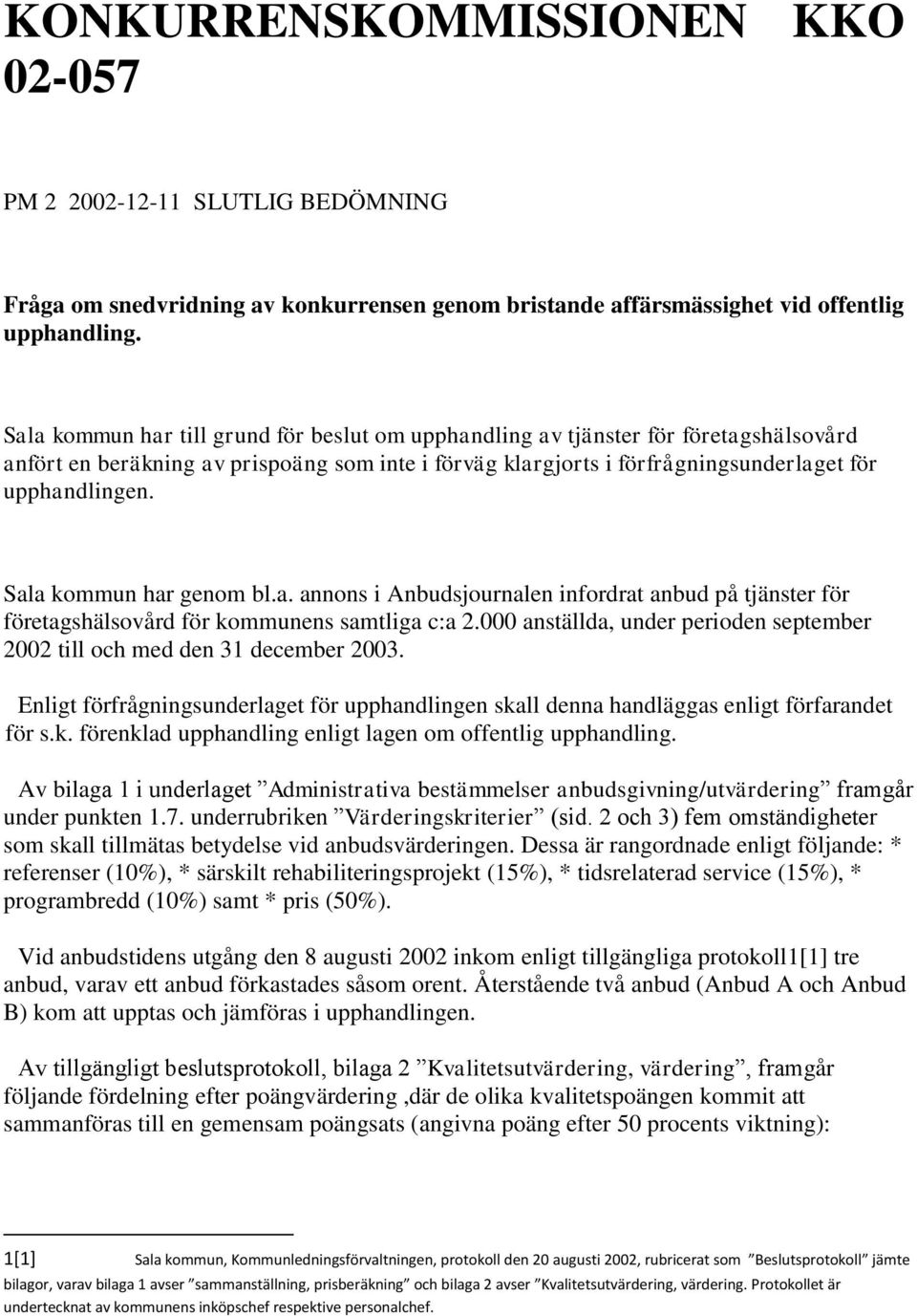 Sala kommun har genom bl.a. annons i Anbudsjournalen infordrat anbud på tjänster för företagshälsovård för kommunens samtliga c:a 2.