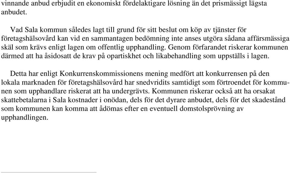 offentlig upphandling. Genom förfarandet riskerar kommunen därmed att ha åsidosatt de krav på opartiskhet och likabehandling som uppställs i lagen.